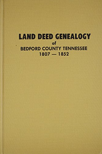 Land Deed Genealogy of Bedford County, Tennessee 1802-1852. (Vol. #1)