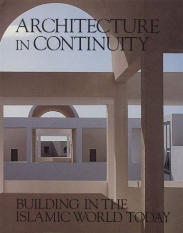 Architecture in Continuity: Building in the Islamic World Today, the Aga Khan Award for Architecture
