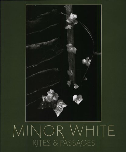 Minor White Rites and Passages. His Photographs Accompanied by Excerpts from his Diaries and Letters