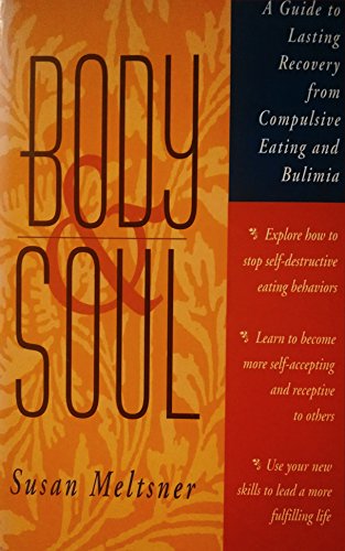 Body & Soul A Guide to Lasting Recovery from Compulsive Eating and Bulimia