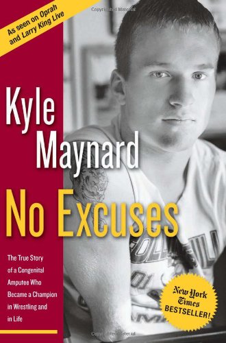 No Excuses!: The True Story of a Congenital Amputee Who Became a Champion in Wrestling and in Lif...