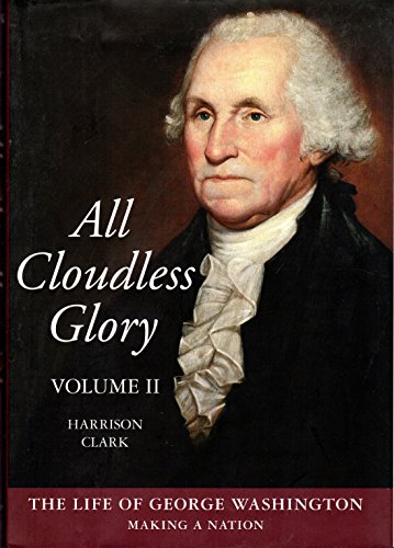 ALL CLOUDLESS GLORY THE LIFE OF GEORGE WASHINGTON FROM YOUTH TO YORKTOWN.