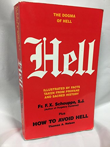 Hell: The Dogma of Hell, Illustrated by Facts Taken from Profane and Sacred History plus How to A...