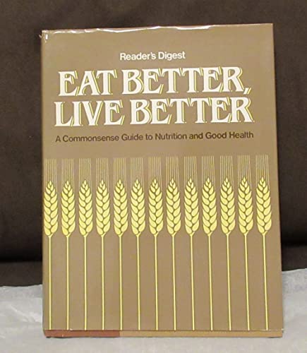 Eat Better, Live Better - a commonsense guide to nutrition and good health