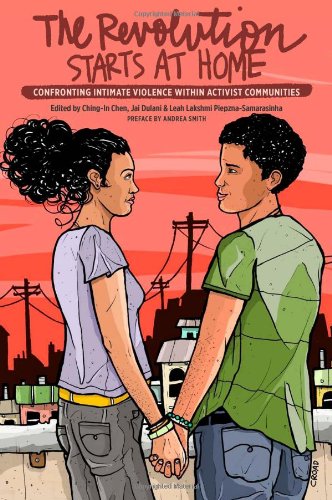 The Revolution Starts at Home: Confronting Intimate Violence Within Activist Communities
The Revolution Starts at Home: Confronting Intimate Violence Within Activist Communities