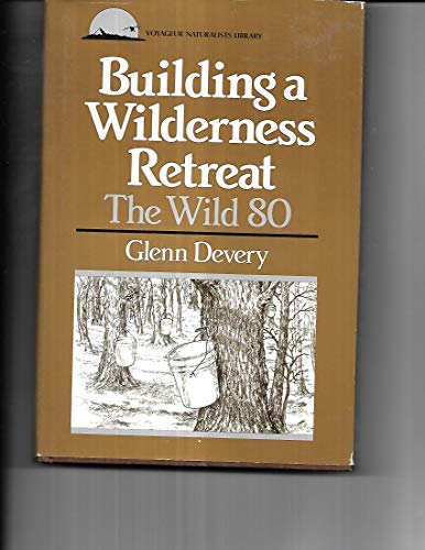 Building a Wilderness Retreat: The Wild 80 (Voyageur Naturalists Library)