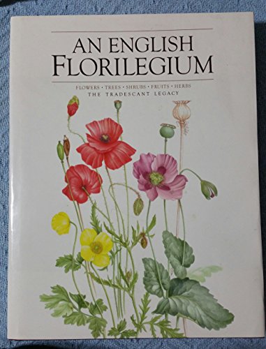 An English Florilegium: Flowers, Trees, Shrubs, Fruits, Herbs, the Tradescant Legacy