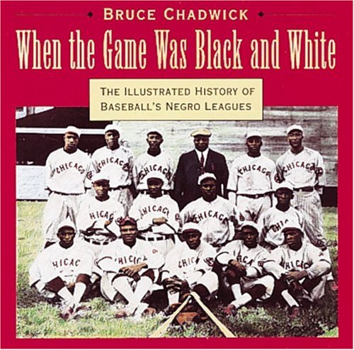 When the Game Was Black and White: The Illustrated History of Baseball's Negro Leagues