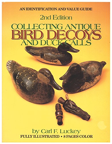 Collecting Antique Bird Decoys and Duck Calls: An Identification and Price Guide {SECOND EDITION}