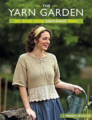 The Yarn Garden : 30 Knits Using Plant-Based Fibers