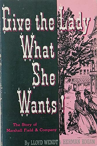 Give the Lady What She Wants: The Story of Marshall Field Company