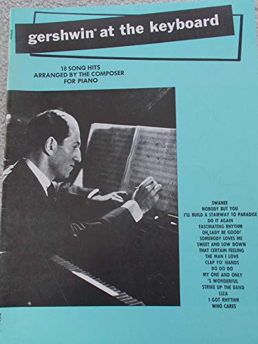 Gershwin at the Keyboard: 18 Song Hits Arranged By the Composer for the Piano (Sheet Music)
