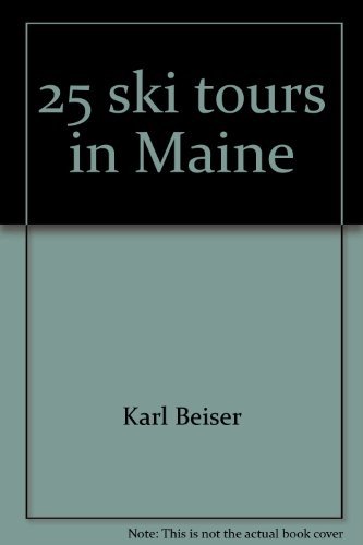 25 Ski Tours in Maine: From Kittery to Caribou- A Cross Country Skiier's Guide