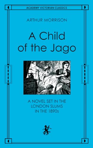 A Child of the Jago A Novel Set in the London Slums in the 1890S