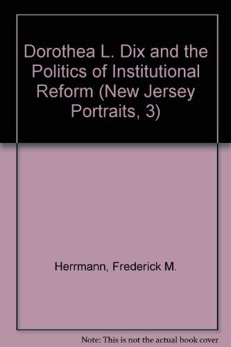Dorothea L. Dix and the Politics of Instiutional Reform