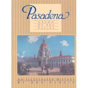 Pasadena: Crown of the Valley an Illustrated History