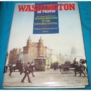 Washington at Home : An Illustrated History of Neighborhoods in the Nation's Capital