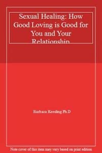 Sexual Healing: How Good Loving Is Good for You-And Your Relationship