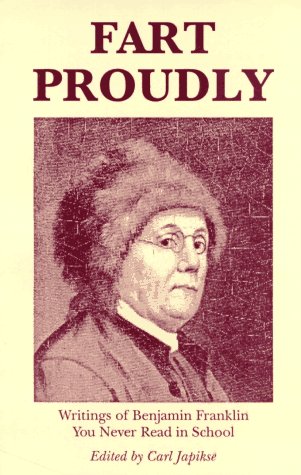 Fart Proudly. Writings of Benjamin Franklin You never Rear in School.