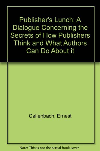 Publisher's Lunch: A Dialogue Concerning the Secrets of How Publishers Think and What Authors Can...