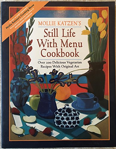 Mollie Katzen's STILL LIFE WITH MENU COOKBOOK Over 200 Delicious Vegetarian Recipes with Original...