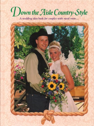 Down the Aisle Country-Style A Wedding Idea Book for Couples with Rural Roots.