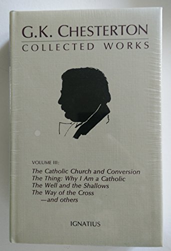 The Collected Works of G.K. Chesterton Volume III: Where All Roads Lead, The Catholic Church and ...