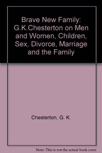 Brave New Family: G.K. Chesterton on Men and Women, Children, Sex, Divorce, Marriage & the Family
Brave New Family: G.K. Chesterton on Men and Women, Children, Sex, Divorce, Marriage & the Family
