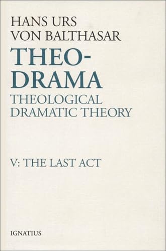 Theo-Drama: Theological Dramatic Theory, Volume V, The Last Act