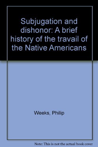 Subjugation and Dishonor: A Brief History of the Travail of the Native Americans