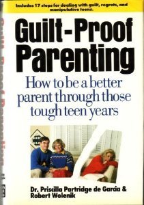 Guilt-Proof Parenting: How to be a Better Parent Through Those Tough Teen Years