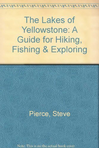 The Lakes of Yellowstone; a Guide for Hiking, Fishing, & Exploring