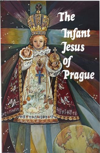 Infant Jesus of Prague: Prayers to the Infant Jesus for All Occasions with a Short History of the Devotion
Infant Jesus of Prague: Prayers to the Infant Jesus for All Occasions with a Short History of the Devotion