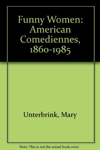 Funny Women: American Comediennes, 1860-1985