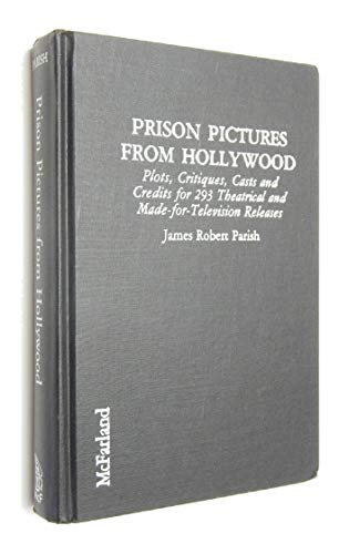 Prison Pictures from Hollywood: Plots, Critiques, Casts and Credits for 293 Theatrical and Made-F...