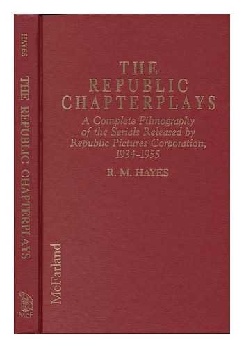 The Republic Chapterplays: A Complete Filmography of the Serials Released by Republic Pictures Co...