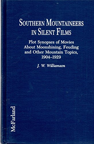 Southern Mountaineers in Silent Films Plot Synopses of Movies about Moonshining, Feuding, and Oth...