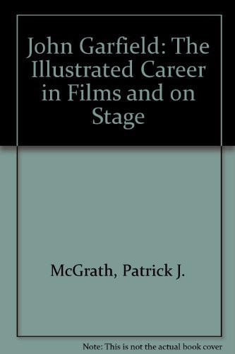 John Garfield: The Illustrated Career in Films and on Stage