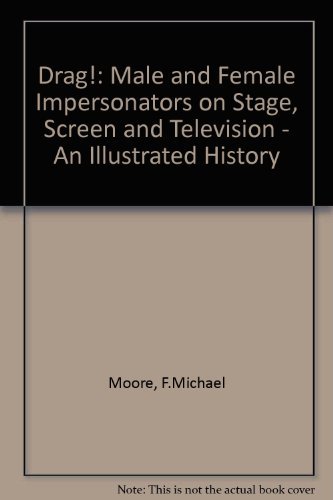 Drag!: Male and Female Impersonators on Stage, Screen and Television : An Illustrated World History