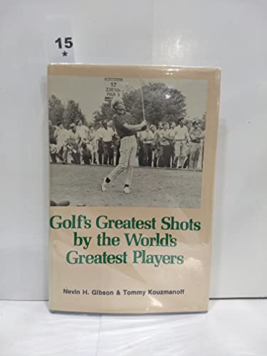 GOLF'S GREATEST SHOTS BY THE WORLD'S GREATEST PLAYERS