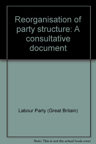 Reorganisation of Party Structure: a Consultative Document