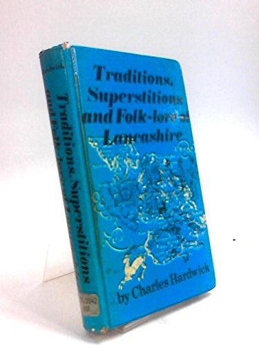 Traditions, Superstitions and Folklore: Chiefly Lancashire and the North of England