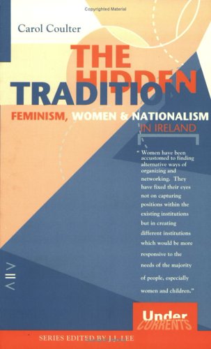 The Hidden Tradition: Feminism, Women and Nationalism in Ireland
