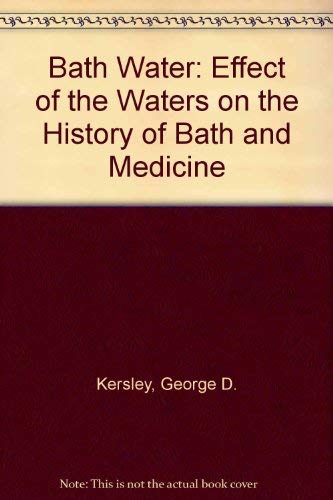 Bath Water : The Effect of the Waters on the History of Bath and of Medicine