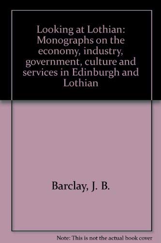 Looking at Lothian: Monographs on the Economy Industry Government Culture and Services in Edinbur...