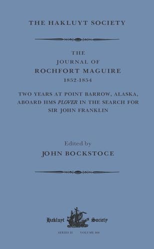 The Journal of Rochfort Maguire 1852-1854. Two Years at Point Barrow, Alaska, Abord H.M.S. Plove ...