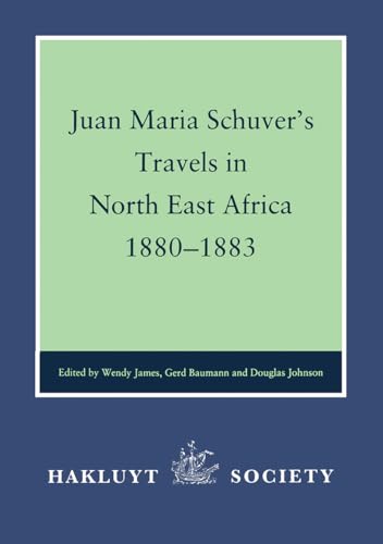 Juan Maria Schuver s Travels in North East Africa, 1880 1883 (Hakluyt Society Second)