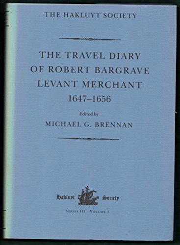 The Travel Diary of Robert Bargrave Levant Merchant 1647-1656. Hakluyt Society Series III. Volume 3.