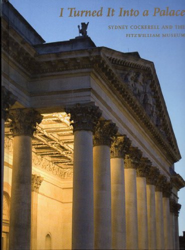 I Turned it into a Palace: Sydney Cockerell and The Fitzwilliam Museum