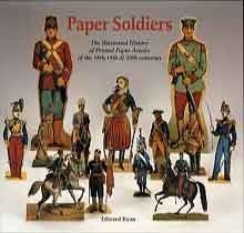 Paper Soldiers : The Illustrated History of Printed Paper Armies of the 18th,19th & 20th Centuries